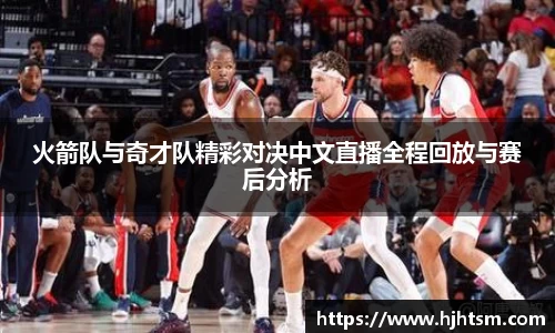 火箭队与奇才队精彩对决中文直播全程回放与赛后分析